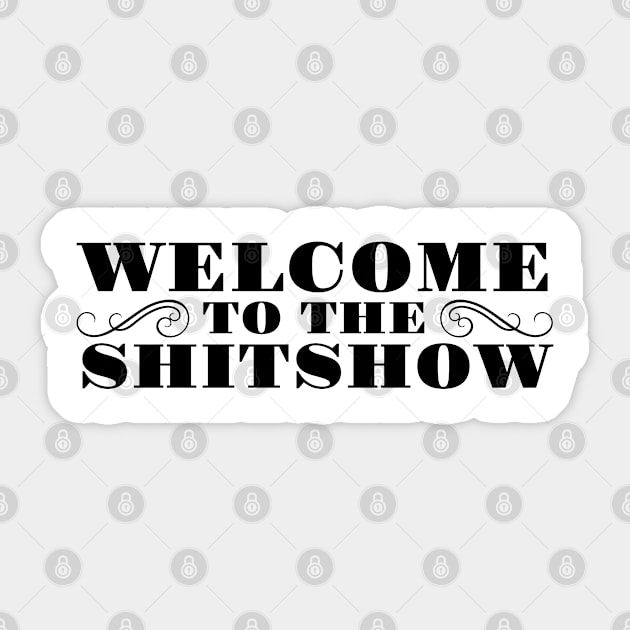 WELCOME TO THE SHITSHOW Sticker by MadEDesigns